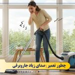 مشکل صدای بلند جاروبرقی و نحوه تعمیر آن